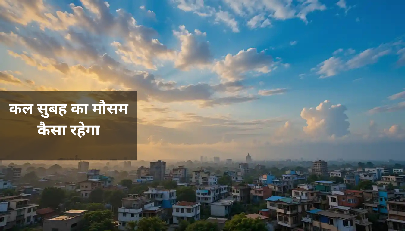 कल सुबह का मौसम कैसा रहेगा